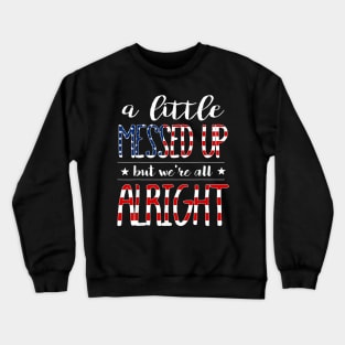 A Little Messed Up But We're All Alright - USA Flag Crewneck Sweatshirt